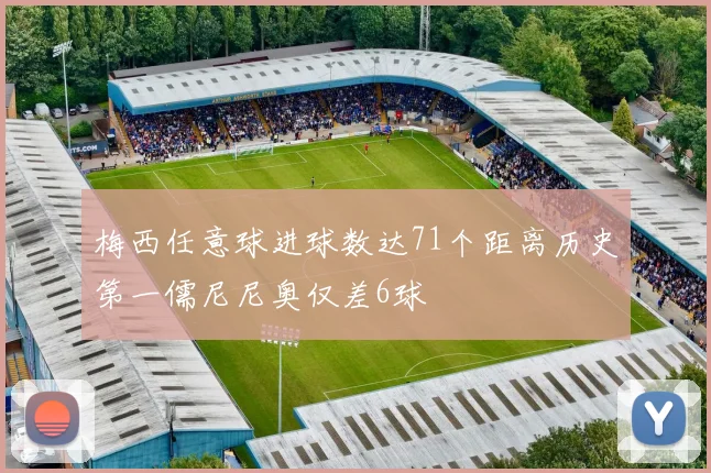 梅西任意球进球数达71个距离历史第一儒尼尼奥仅差6球