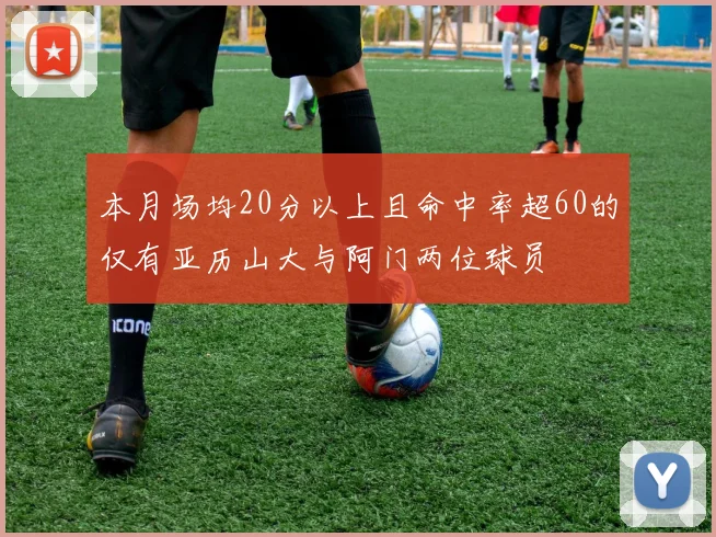 本月场均20分以上且命中率超60的仅有亚历山大与阿门两位球员