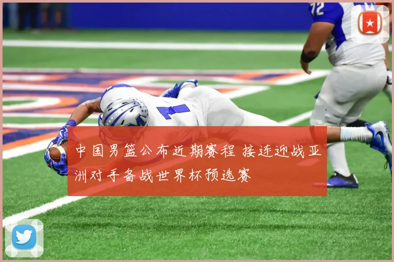 中国男篮公布近期赛程 接连迎战亚洲对手备战世界杯预选赛